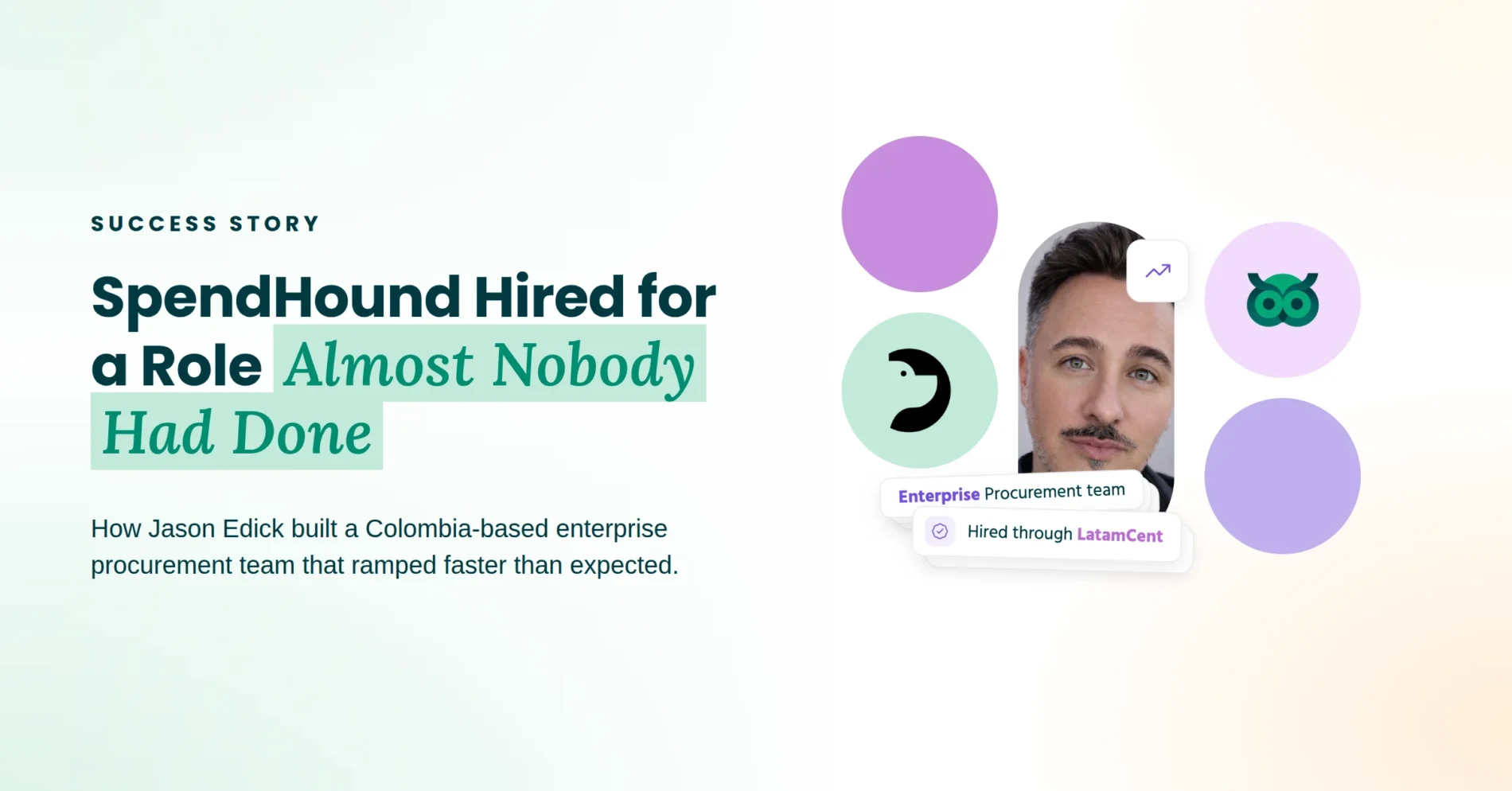 Success story graphic: SpendHound hired for a role almost nobody had done, featuring Jason Edick, whose Colombia-based enterprise procurement team was hired through LatamCent
